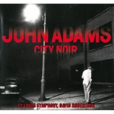 John Adams - City Noir & Saxophone Concerto