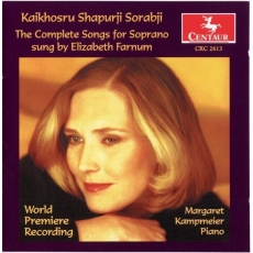 Sorabji - Complete Songs for Soprano, Farnum, Kampmeier