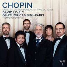 Chopin - Concertos for Piano and String Quintet - David Lively, Quatuor Cambini-Paris