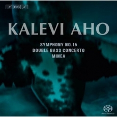 Aho - Symphony No.15; Double Bass Concerto; Minea
