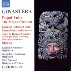Ginastera - Popol Vuh; Estancia; Panambi; Suite de Danzas Criollas; Ollantay - London Symphony Orchestra; BBC National Orchestra of Wales; Gisele Ben-Dor