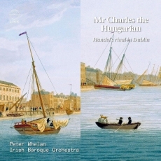 Mr Charles the Hungarian: Handel's rival in Dublin - Irish Baroque Orchestra, Peter Whelan