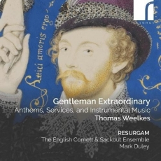 Gentleman Extraordinary: Thomas Weelkes - Anthems, Services, and Instrumental Music - Resurgam